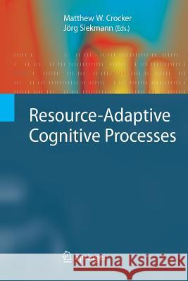 Resource-Adaptive Cognitive Processes Matthew W. Crocker J. Rg Siekmann 9783642262586 Springer - książka