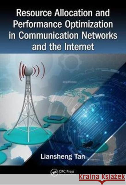 Resource Allocation and Performance Optimization in Communication Networks and the Internet Tan, Liansheng (Central China Normal University, Wuhan, Hubei, People's Republic of China) 9781498769440  - książka