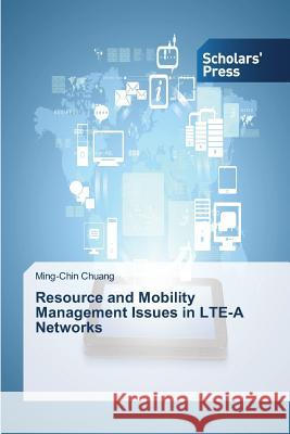 Resource and Mobility Management Issues in LTE-A Networks Chuang Ming-Chin   9783639661699 Scholars' Press - książka