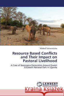 Resource Based Conflicts and Their Impact on Pastoral Livelihood Twinamatsiko Medard 9783659322587 LAP Lambert Academic Publishing - książka