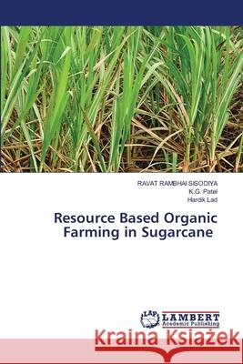 Resource Based Organic Farming in Sugarcane SISODIYA, RAVAT RAMBHAI, Patel, K.G., Lad, Hardik 9786209271519 LAP Lambert Academic Publishing - książka