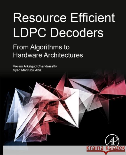 Resource Efficient Ldpc Decoders: From Algorithms to Hardware Architectures Sayed Mahfuzul Aziz Vikram A. Chandrasetty 9780128112557 Academic Press - książka