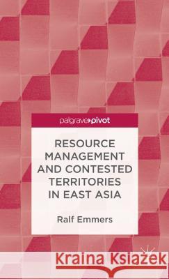 Resource Management and Contested Territories in East Asia Ralf Emmers 9781137310132  - książka