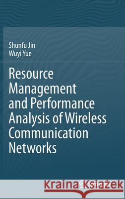 Resource Management and Performance Analysis of Wireless Communication Networks Shunfu Jin Wuyi Yue 9789811577550 Springer - książka