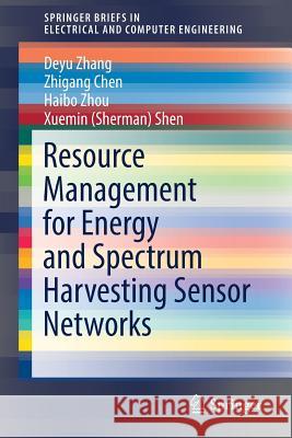 Resource Management for Energy and Spectrum Harvesting Sensor Networks Deyu Zhang Zhigang Chen Haibo Zhou 9783319537702 Springer - książka