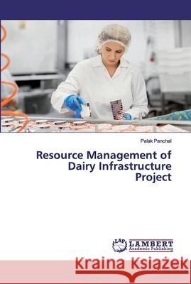 Resource Management of Dairy Infrastructure Project Panchal, Palak 9786139975822 LAP Lambert Academic Publishing - książka