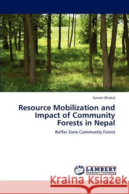 Resource Mobilization and Impact of Community Forests in Nepal Suman Dhakal 9783847303749 LAP Lambert Academic Publishing - książka