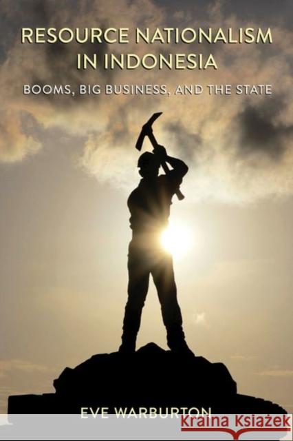 Resource Nationalism in Indonesia: Booms, Big Business, and the State Eve Warburton 9781501771965 Southeast Asia Program Publications - książka