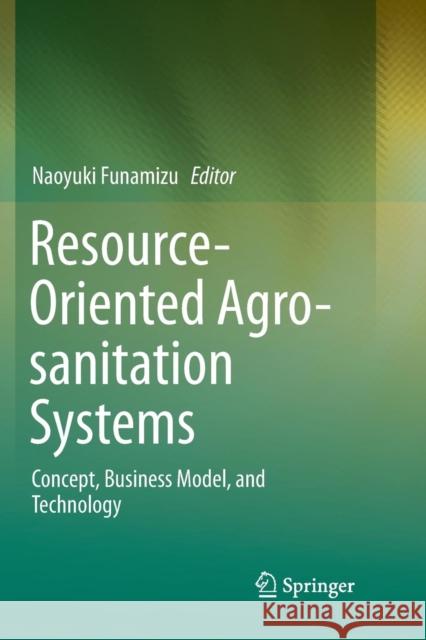 Resource-Oriented Agro-Sanitation Systems: Concept, Business Model, and Technology Funamizu, Naoyuki 9784431568704 Springer - książka