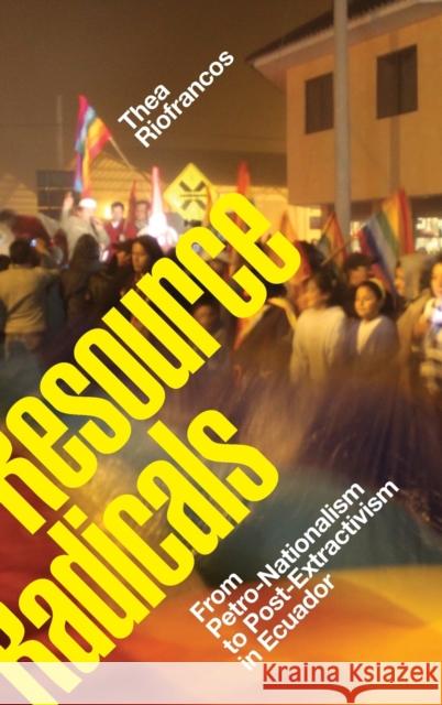 Resource Radicals: From Petro-Nationalism to Post-Extractivism in Ecuador Thea Riofrancos 9781478007968 Duke University Press - książka