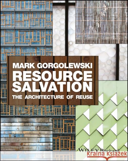 Resource Salvation: The Architecture of Reuse Gorgolewski, Mark 9781118928776 Wiley-Blackwell - książka
