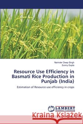 Resource Use Efficiency in Basmati Rice Production in Punjab (India) Narinder Deep Singh Sunny Gupta 9783659163180 LAP Lambert Academic Publishing - książka