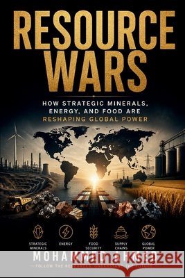 Resource Wars: How Strategic Minerals, Energy, and Food Are Reshaping Global Power Ahmed, Mohammed 9798188331375 Independently Published - książka