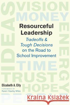 Resourceful Leadership: Tradeoffs and Tough Decisions on the Road to School Improvement City, Elizabeth A. 9781891792861 Harvard Educational Publishing Group - książka