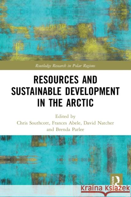 Resources and Sustainable Development in the Arctic Chris Southcott Frances Abele David Natcher 9780367585549 Routledge - książka