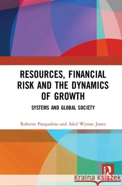 Resources, Financial Risk and the Dynamics of Growth: Systems and Global Society Pasqualino, Roberto 9781138187351 Routledge - książka