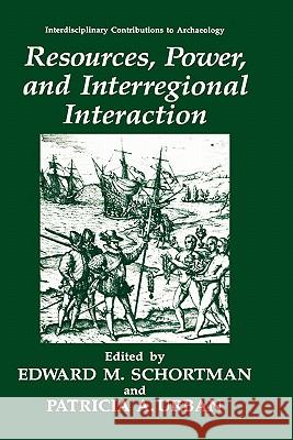 Resources, Power, and Interregional Interaction Edward M. Schortman Patricia A. Urban 9780306440687 Plenum Publishing Corporation - książka