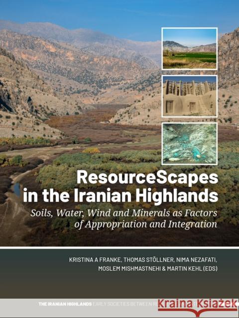 Resourcescapes in the Iranian Highlands: Soils, Water, Wind and Minerals as Factors of Appropriation and Integration Kristina A. Franke Thomas St?llner Nima Nezafati 9789464271386 Sidestone Press - książka