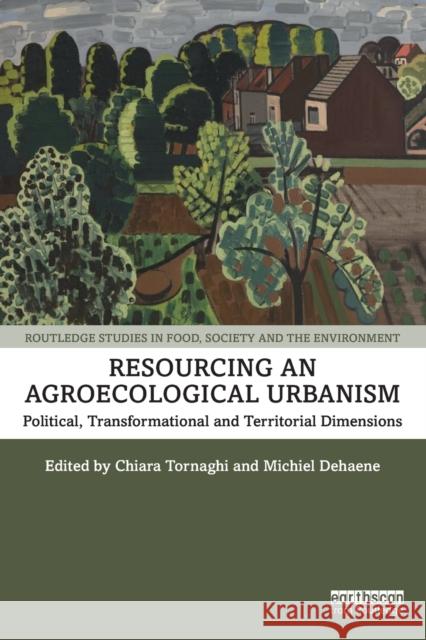 Resourcing an Agroecological Urbanism: Political, Transformational and Territorial Dimensions Chiara Tornaghi Michiel Dehaene 9781138359680 Routledge - książka