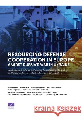 Resourcing Defense Cooperation in Europe Amidst Russia's War in Ukraine: Implications of Reforms to Planning, Programming, Budgeting, and Execution Pr James Black Stuart Deeks Megan McKernan 9781977413536 RAND Corporation - książka