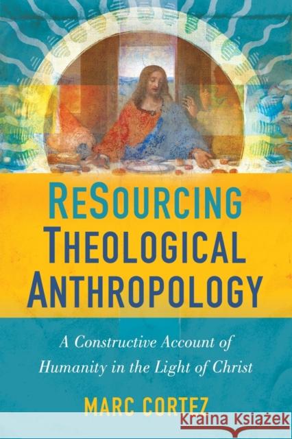 Resourcing Theological Anthropology: A Constructive Account of Humanity in the Light of Christ Marc Cortez 9780310516439 Zondervan - książka
