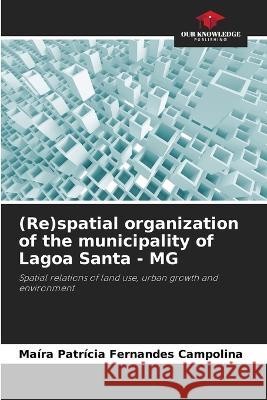 (Re)spatial organization of the municipality of Lagoa Santa - MG Maira Patricia Fernandes Campolina   9786205808450 Our Knowledge Publishing - książka