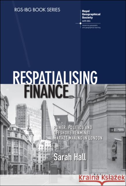 Respatialising Finance: Power, Politics and Offshore Renminbi Market Making in London Sarah Hall   9781119385486 Wiley-Blackwell - książka