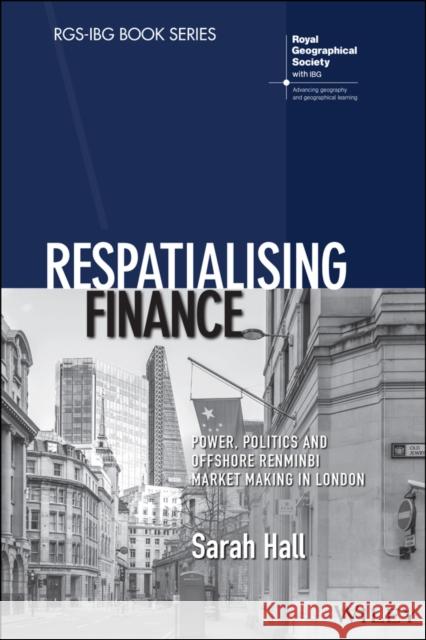 Respatialising Finance: Power, Politics and Offshore Renminbi Market Making in London Sarah Hall   9781119386049 Wiley-Blackwell - książka