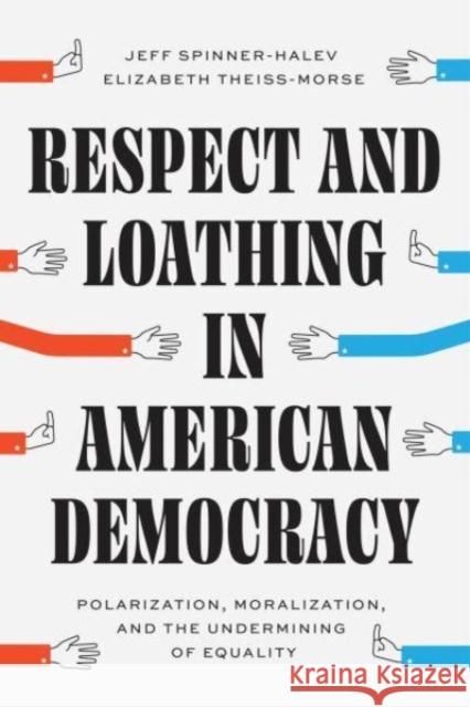 Respect and Loathing in American Democracy: Polarization, Moralization, and the Undermining of Equality Elizabeth Theiss-Morse 9780226831732 The University of Chicago Press - książka