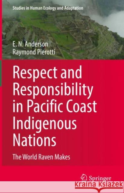 Respect and Responsibility in Pacific Coast Indigenous Nations: The World Raven Makes E. N. Anderson Raymond Pierotti 9783031155857 Springer - książka