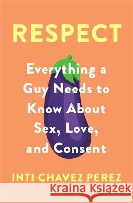 Respect: Everything a Guy Needs to Know About Sex, Love and Consent Inti Chavez Perez 9780349421827 Little, Brown Book Group - książka