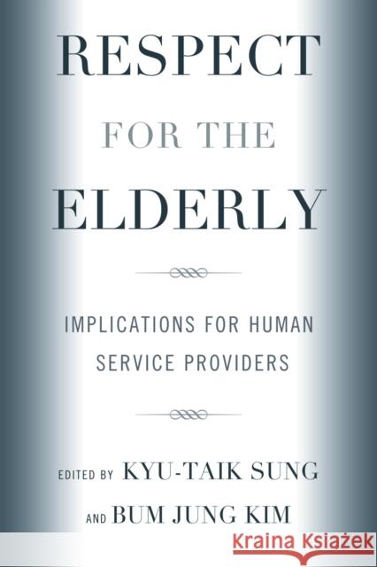 Respect for the Elderly: Implications for Human Service Providers Sung, Kyu-Taik 9780761845300 University Press of America - książka