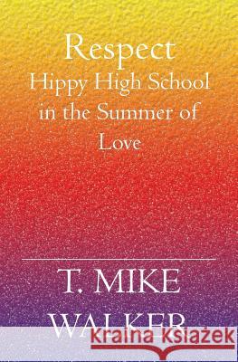 Respect: Hippy High School In The Summer Of Love T. Mike Walker 9781591098973 Booksurge Publishing - książka