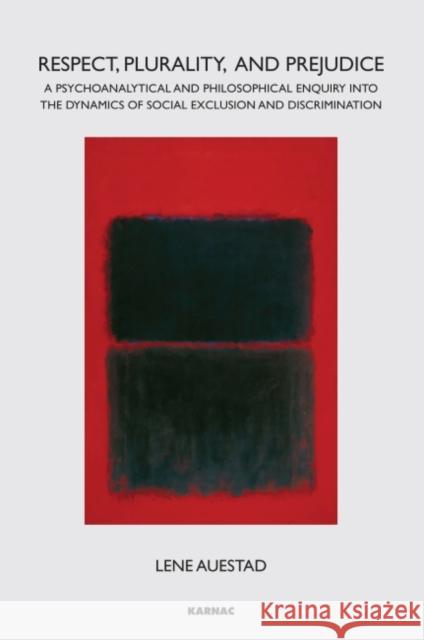 Respect, Plurality, and Prejudice: A Psychoanalytical and Philosophical Enquiry Into the Dynamics of Social Exclusion and Discrimination Lene Auestad 9781782201397 Karnac Books - książka