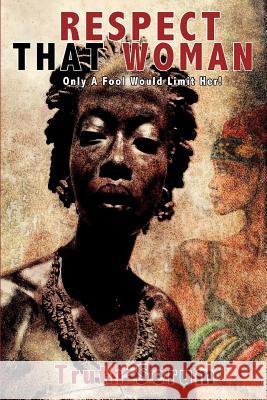 Respect That Woman: Only a Fool Would Limited Her! Truth Serum 9781512393491 Createspace - książka