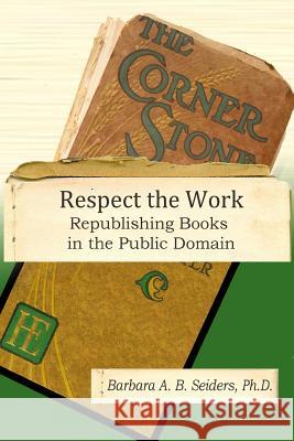 Respect the Work: Republishing Books in the Public Domain Barbara A. B. Seiders 9780985665357 One Hundred Year Horizons - książka