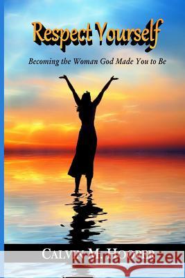 Respect Yourself: Becoming the Woman God Made You to Be Calvin M. Hooper Valerie Hooper 9780997397109 Living Faith Publications - książka