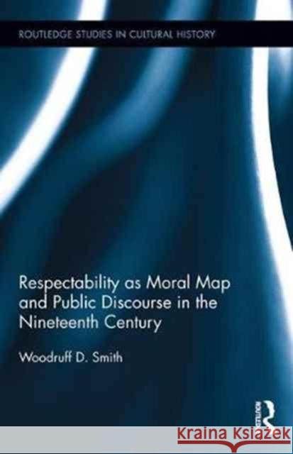 Respectability as Moral Map and Public Discourse in the Nineteenth Century Woodruff D. Smith 9781138096974 Routledge - książka