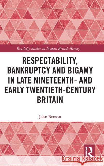 Respectability, Bankruptcy and Bigamy in Late Nineteenth- And Early Twentieth-Century Britain Benson, John 9780367766856 Routledge - książka