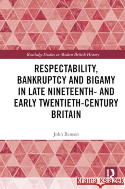 Respectability, Bankruptcy and Bigamy in Late Nineteenth- And Early Twentieth-Century Britain John Benson 9780367766863 Routledge - książka