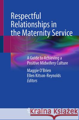 Respectful Relationships in the Maternity Service: A Guide to Achieving a Positive Midwifery Culture Maggie O'Brien Ellen Kitson-Reynolds 9783032042804 Springer - książka