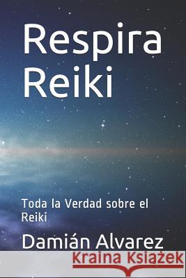 Respira Reiki: Toda La Verdad Sobre El Reiki Dami Alvarez 9781521268971 Independently Published - książka