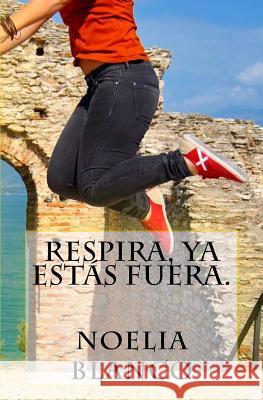 Respira, ya estás fuera. Blanco, Noelia 9781519759566 Createspace Independent Publishing Platform - książka