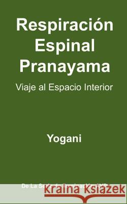 Respiración Espinal Pranayama - Viaje al Espacio Interior: (La Serie De Iluminación AYP ) Yogani 9781478316213 Createspace Independent Publishing Platform - książka