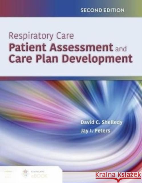 Respiratory Care: Patient Assessment and Care Plan Development David C. Shelledy Jay I. Peters 9781284206227 Jones & Bartlett Publishers - książka