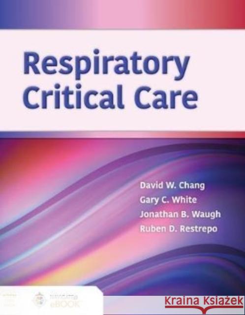 Respiratory Critical Care David W. Chang Gary White Jonathan Waugh 9781284177503 Jones & Bartlett Publishers - książka