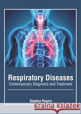 Respiratory Diseases: Contemporary Diagnosis and Treatment Stephen Rogers 9781632428028 Foster Academics - książka