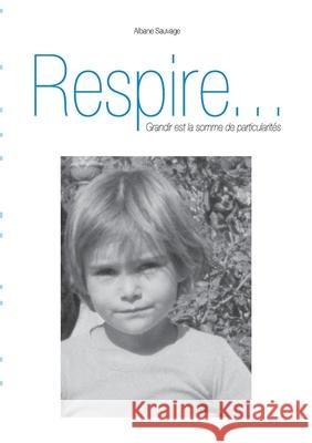 Respire...: Grandir est la somme de particularités Sauvage, Albane 9782322223251 Books on Demand - książka