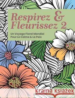 Respirez & Fleurissez 2. Un Voyage Floral Mondial Pour Le Calme & La Paix.: Une exp?rience de coloriage apaisante pour aider les adolescents et les ad Rosa Englerton 9781069842749 Redom Books - książka