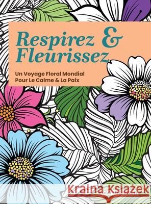 Respirez & Fleurissez. Un Voyage Floral Mondial Pour Le Calme & La Paix.: Une exp?rience de coloriage apaisante pour aider les adolescents et les adul Rosa Englerton 9781069842732 Redom Books - książka